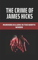 The Crime Of James Hicks: Murders Killers In The North Woods: Notorious Serial Killers