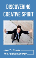 Discovering Creative Spirit: How To Create The Positive Energy: Job Spark