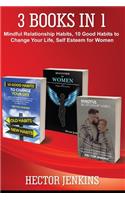 3 books in 1: Mindful Relationship Habits, 10 Habits to change life, Self Esteem for women