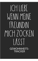 Ich liebe wenn meine Freundin mich zocken lässt. - Gewohnheitstracker: Arbeitsbuch, um seine Gewohnheiten niederzuschreiben und gezielt sein Leben ins positive zu verbessern!