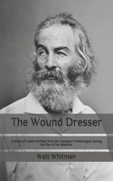 The Wound Dresser: A Series of Letters Written from the Hospitals in Washington During the War of the Rebellion