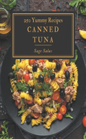 250 Yummy Canned Tuna Recipes: A Yummy Canned Tuna Cookbook Everyone Loves!