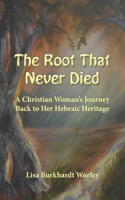 Root That Never Died: A Christian Woman's Journey Back to Her Hebraic Heritage