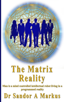 The Matrix Reality: Man is a mind controlled intellectual robot living in a programmed reality
