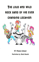 The Loud and Wild Rock Band of the Ever Changing Location