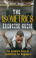 Isometrics Exercise Guide: The Complete Book Of Isometrics For Beginners - Comprehensive Routine Workout For Stronger Men, Women, Abs Diet, Muscle Gain, Bodybuilding, Strength