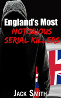 England's Most Notorious Serial Killers: (Worst Serial Killers by Country True Crime Books)