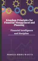 Kingdom Principles for Financial Planning and Management: Financial Intelligence and Discipline