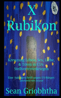 X Rubikon: Kreuzung Leben, Sex, Liebe, & Töten in CIA-Stellvertreterkriegen: Eine Anklageschrift gegen US-Bürger: ignorantia non excusat