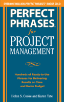 Perfect Phrases for Project Management: Hundreds of Ready-To-Use Phrases for Delivering Results on Time and Under Budget