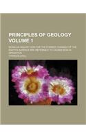 Principles of Geology Volume 1; Being an Inquiry How Far the Former Changes of the Earth's Surface Are Referable to Causes Now in Operation