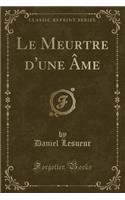 Le Meurtre d'Une Ã?me (Classic Reprint)