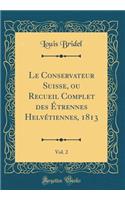 Le Conservateur Suisse, Ou Recueil Complet Des Ã?trennes HelvÃ©tiennes, 1813, Vol. 2 (Classic Reprint)