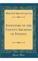 Inventory of the County Archives of Indiana (Classic Reprint)