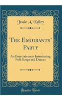 The Emigrants Party: An Entertainment Introducing Folk Songs and Dances (Classic Reprint)