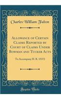 Allowance of Certain Claims Reported by Court of Claims Under Bowman and Tucker Acts: To Accompany H. R. 15372 (Classic Reprint)