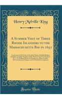 A Summer Visit of Three Rhode Islanders to the Massachusetts Bay in 1651: An Account of the Visit of Dr. John Clarke, Obadiah Holmes and John Crandall, Members of the Baptist Church in Newport, R. I., to William Witter of 