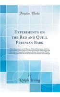 Experiments on the Red and Quill Peruvian Bark: With Observations on Its History, Mode of Operation, and Uses; And on Some Other Subjects Connected with the Phenomena and Doctrines of Vegetable Astringents; Being a Dissertation Which Gained the Fir