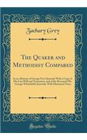 The Quaker and Methodist Compared: In an Abstract of George Fox's Journal; With a Copy of His Last Will and Testament, and of the Reverend Mr. George Whitefield's Journals; With Historical Notes (Classic Reprint)