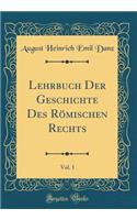 Lehrbuch Der Geschichte Des Römischen Rechts, Vol. 1 (Classic Reprint)