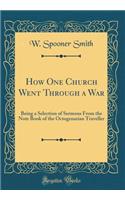 How One Church Went Through a War: Being a Selection of Sermons from the Note Book of the Octogenarian Traveller (Classic Reprint)