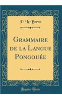 Grammaire de la Langue Pongouï¿½e (Classic Reprint)