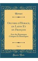 Oeuvres d'Horace, En Latin Et En FranÃ§ois, Vol. 2: Avec Des Remarques Critiques Et Historiques (Classic Reprint): Avec Des Remarques Critiques Et Historiques (Classic Reprint)