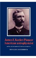 James E. Keeler: Pioneer American Astrophysicist