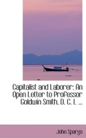 Capitalist and Laborer: An Open Letter to Professor Goldwin Smith, D. C. L ...(English)