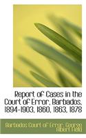 Report of Cases in the Court of Error, Barbados, 1894-1903, 1860, 1863, 1878