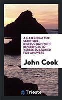 Catechism for Scripture Instruction with References to Verses Subjoined for Answers