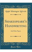 Shakespeare's Handwriting: And Other Papers (Classic Reprint)