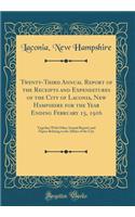 Twenty-Third Annual Report of the Receipts and Expenditures of the City of Laconia, New Hampshire for the Year Ending February 15, 1916: Together with Other Annual Reports and Papers Relating to the Affairs of the City (Classic Reprint)