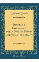 Ricordi E Impressioni Della Nostra Storia Politica Nel 1866-67 (Classic Reprint)