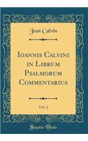 Ioannis Calvini in Librum Psalmorum Commentarius, Vol. 2 (Classic Reprint)