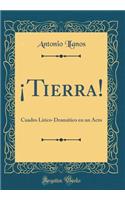 ¡Tierra!: Cuadro Lírico-Dramático en un Acto (Classic Reprint)