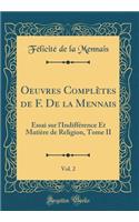 Oeuvres Complètes de F. De la Mennais, Vol. 2: Essai sur l'Indifférence Et Matière de Religion, Tome II (Classic Reprint)
