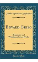 Edvard Grieg: Biographie und Würdigung Seiner Werke (Classic Reprint)