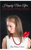 Happily Never After: A 20-Something's Guide to Breaking Up, Looking for Love, and Surviving Singledom in the Modern Age of Dating