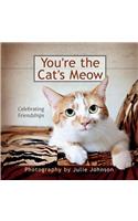 You're the Cat's Meow