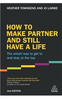 How to Make Partner and Still Have a Life: The Smart Way to Get to and Stay at the Top