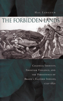 Forbidden Lands: Colonial Identity, Frontier Violence, and the Persistence of Brazilas Eastern Indians, 1750-1830