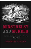 Minstrelsy and Murder: The Crisis of Southern Humor, 1835-1925