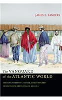 Vanguard of the Atlantic World: Creating Modernity, Nation, and Democracy in Nineteenth-Century Latin America