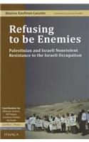 Refusing to Be Enemies: Palestinian and Israeli Nonviolent Resistance to the Israeli Occupation