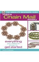 The Absolute Beginners Guide: Making Chain Mail Jewelry: Everything You Need to Know to Get Started