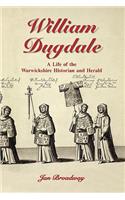 William Dugdale: A Life of the Warwickshire Historian and Herald
