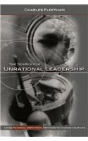 The Search for Unrational Leadership: Using Rational and Irrational Methods to Change Your Life