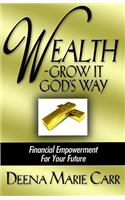 Wealth -- Grow It God's Way: Financial Empowerment for Your Future