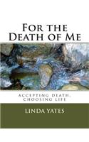 For the Death of Me: Accepting Death, Choosing Life